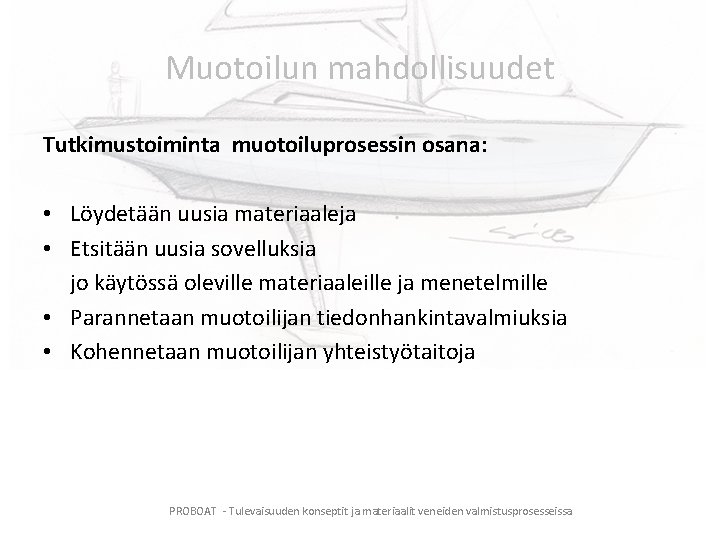 Muotoilun mahdollisuudet Tutkimustoiminta muotoiluprosessin osana: • Löydetään uusia materiaaleja • Etsitään uusia sovelluksia jo