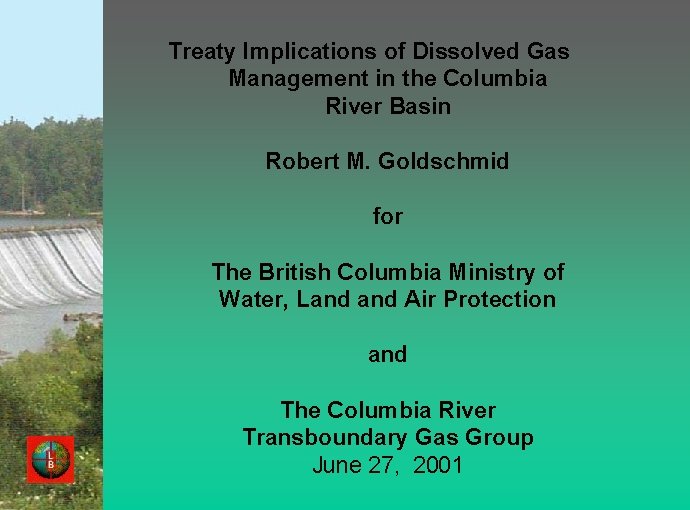 Treaty Implications of Dissolved Gas Management in the Columbia River Basin Robert M. Goldschmid