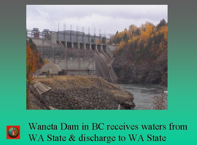 Waneta Dam in BC receives waters from WA State & discharge to WA State