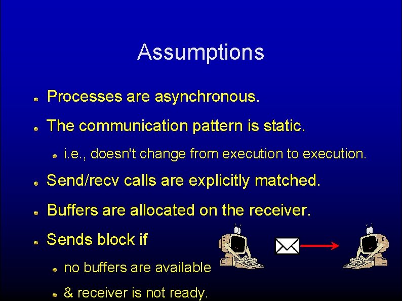 Assumptions Processes are asynchronous. The communication pattern is static. i. e. , doesn't change