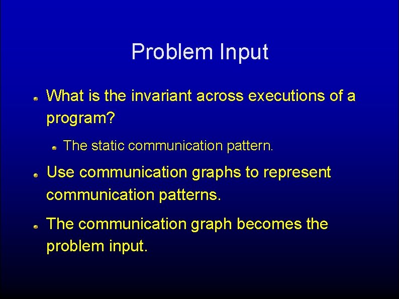 Problem Input What is the invariant across executions of a program? The static communication