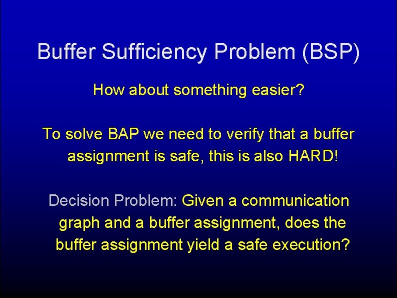 Buffer Sufficiency Problem (BSP) How about something easier? To solve BAP we need to