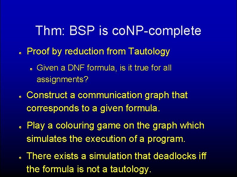 Thm: BSP is co. NP-complete Proof by reduction from Tautology Given a DNF formula,