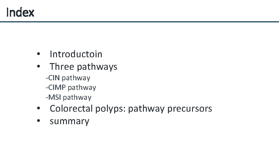 Index • Introductoin • Three pathways -CIN pathway -CIMP pathway -MSI pathway • Colorectal
