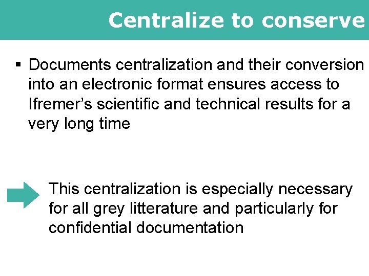 Centralize to conserve § Documents centralization and their conversion into an electronic format ensures