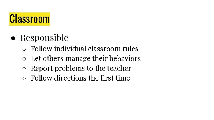 Classroom ● Responsible ○ ○ Follow individual classroom rules Let others manage their behaviors