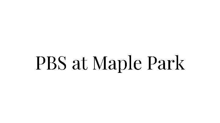 PBS at Maple Park 
