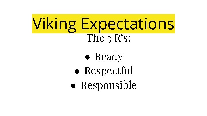 Viking Expectations The 3 R’s: ● Ready ● Respectful ● Responsible 