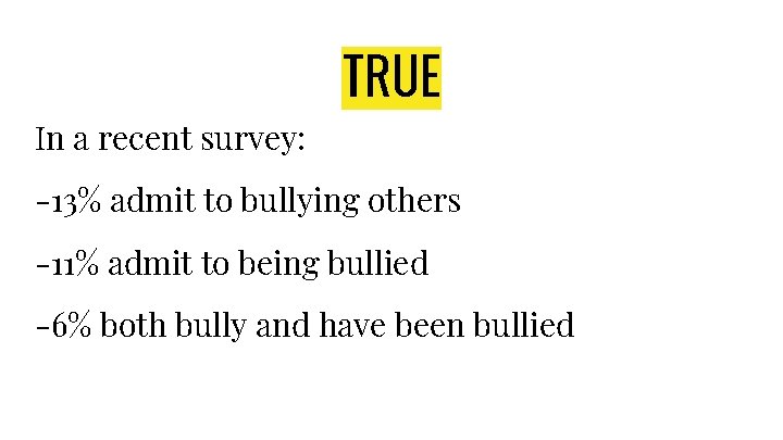 In a recent survey: TRUE -13% admit to bullying others -11% admit to being