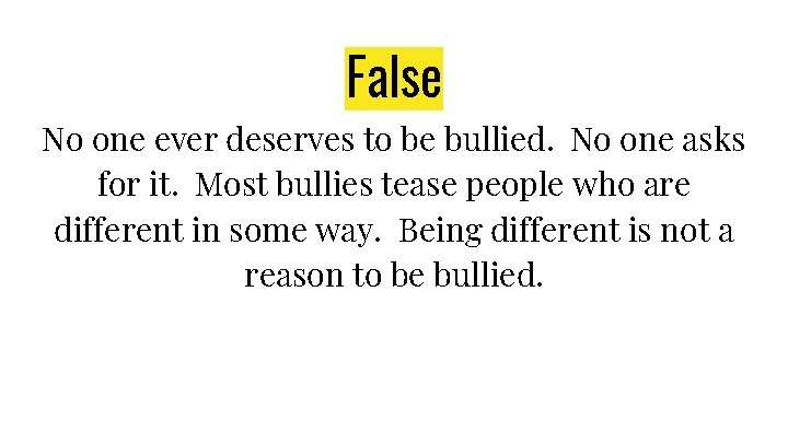 False No one ever deserves to be bullied. No one asks for it. Most