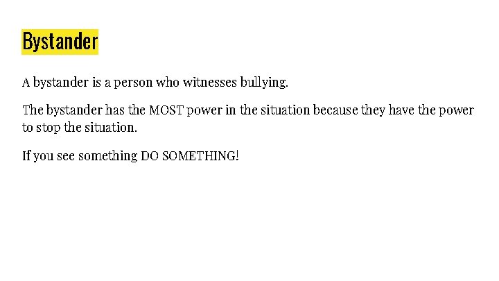 Bystander A bystander is a person who witnesses bullying. The bystander has the MOST