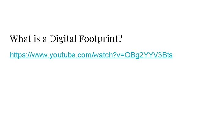 What is a Digital Footprint? https: //www. youtube. com/watch? v=OBg 2 YYV 3 Bts