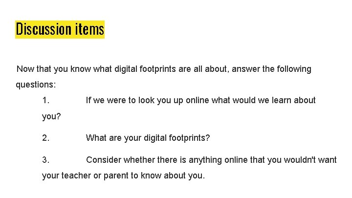 Discussion items Now that you know what digital footprints are all about, answer the