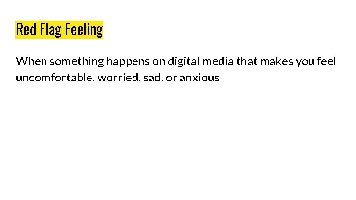 Red Flag Feeling When something happens on digital media that makes you feel uncomfortable,