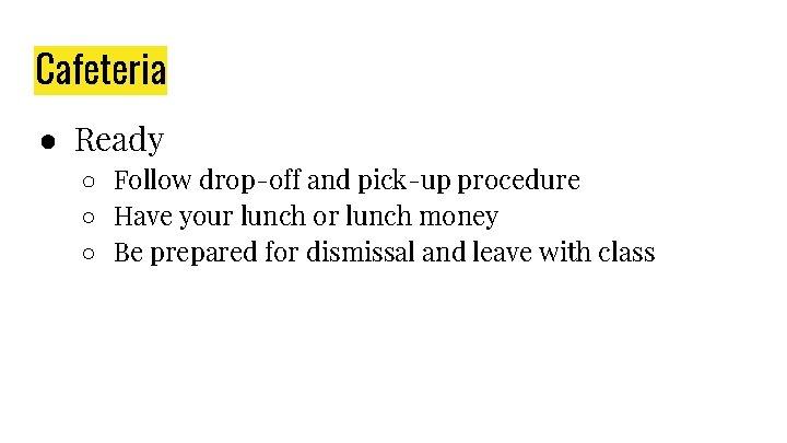 Cafeteria ● Ready ○ Follow drop-off and pick-up procedure ○ Have your lunch or