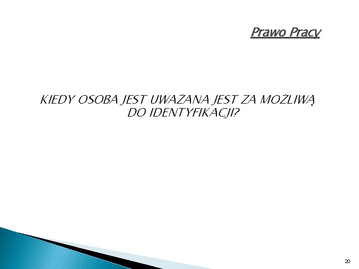 Prawo Pracy KIEDY OSOBA JEST UWAŻANA JEST ZA MOŻLIWĄ DO IDENTYFIKACJI? 20 