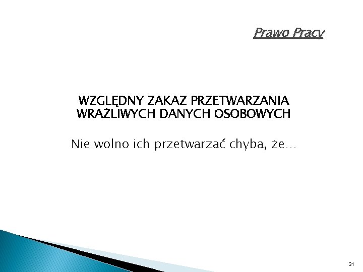 Prawo Pracy WZGLĘDNY ZAKAZ PRZETWARZANIA WRAŻLIWYCH DANYCH OSOBOWYCH Nie wolno ich przetwarzać chyba, że…