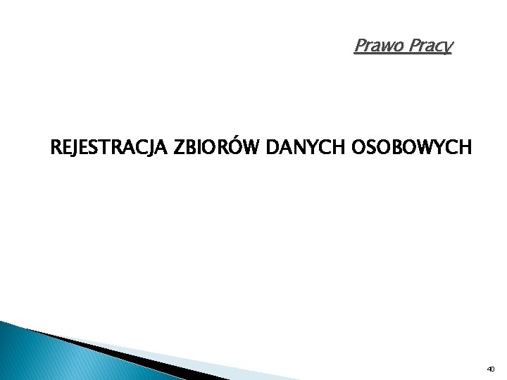 Prawo Pracy REJESTRACJA ZBIORÓW DANYCH OSOBOWYCH 40 