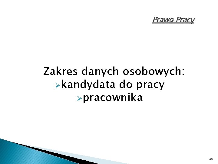 Prawo Pracy Zakres danych osobowych: Økandydata do pracy Øpracownika 48 