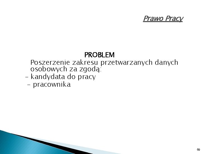 Prawo Pracy PROBLEM Poszerzenie zakresu przetwarzanych danych osobowych za zgodą: - kandydata do pracy