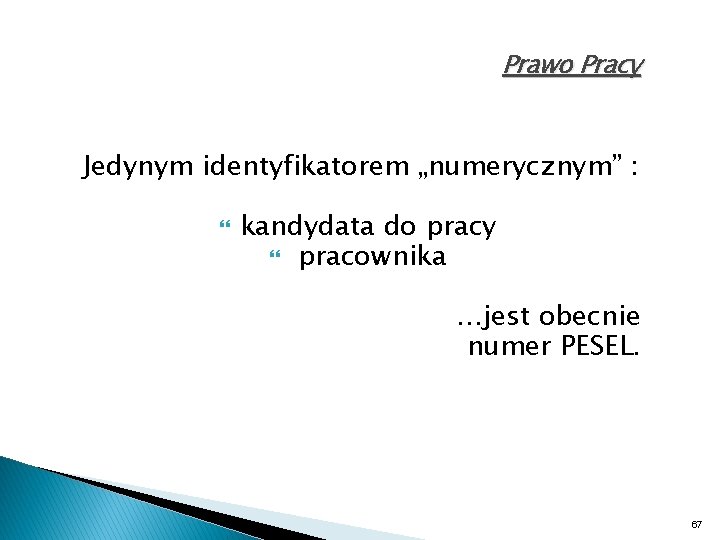 Prawo Pracy Jedynym identyfikatorem „numerycznym” : kandydata do pracy pracownika …jest obecnie numer PESEL.