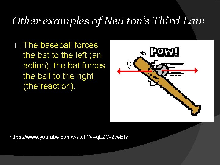 Other examples of Newton’s Third Law � The baseball forces the bat to the