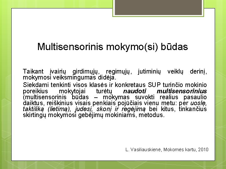 Multisensorinis mokymo(si) būdas Taikant įvairių girdimųjų, regimųjų, jutiminių veiklų derinį, mokymosi veiksmingumas didėja. Siekdami