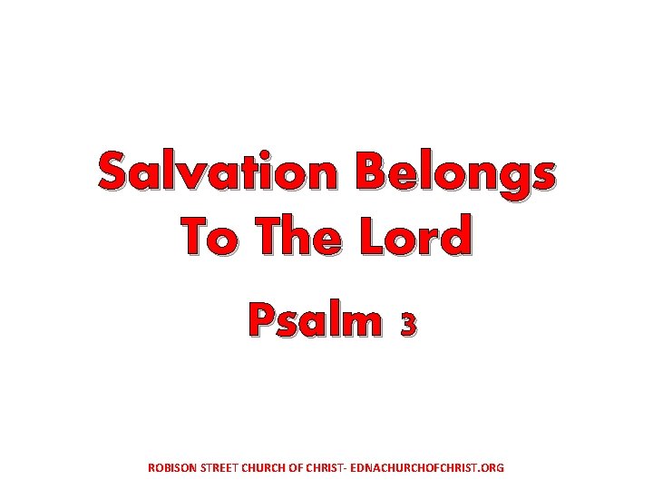 Salvation Belongs To The Lord Psalm 3 ROBISON STREET CHURCH OF CHRIST- EDNACHURCHOFCHRIST. ORG