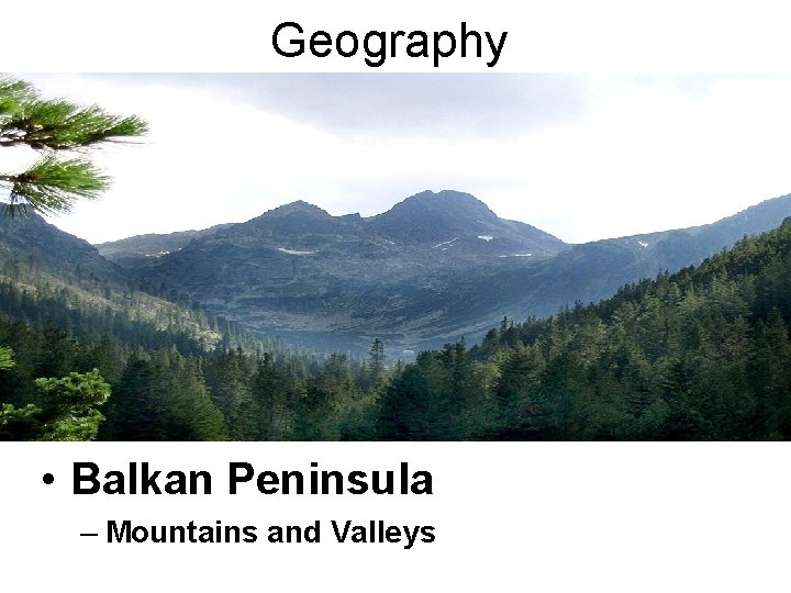 Geography • Balkan Peninsula – Mountains and Valleys 