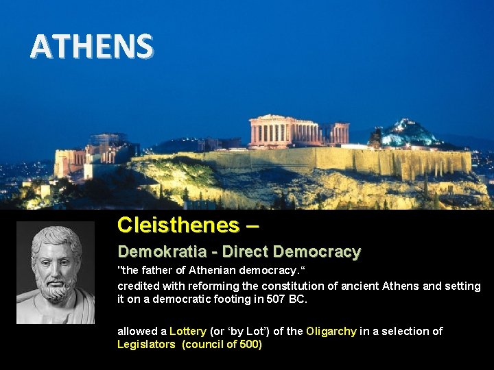 ATHENS Cleisthenes – Demokratia - Direct Democracy "the father of Athenian democracy. “ credited