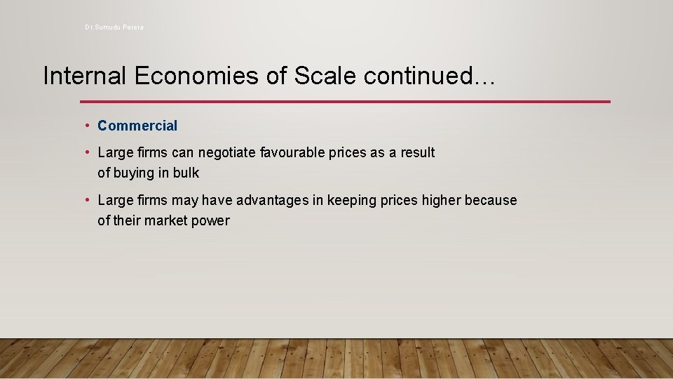 Dr. Sumudu Perera Internal Economies of Scale continued… • Commercial • Large firms can