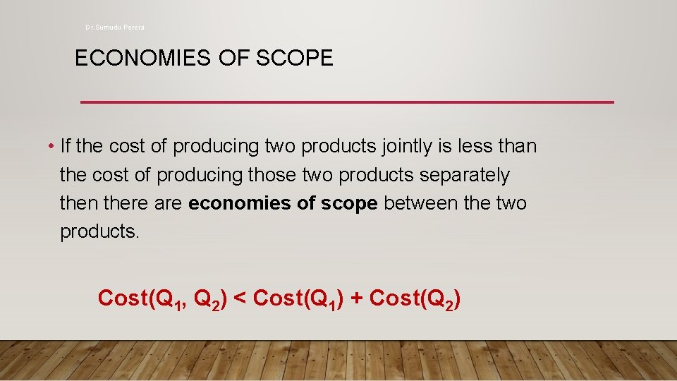 Dr. Sumudu Perera ECONOMIES OF SCOPE • If the cost of producing two products