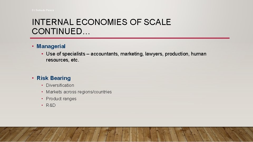 Dr. Sumudu Perera INTERNAL ECONOMIES OF SCALE CONTINUED… • Managerial • Use of specialists