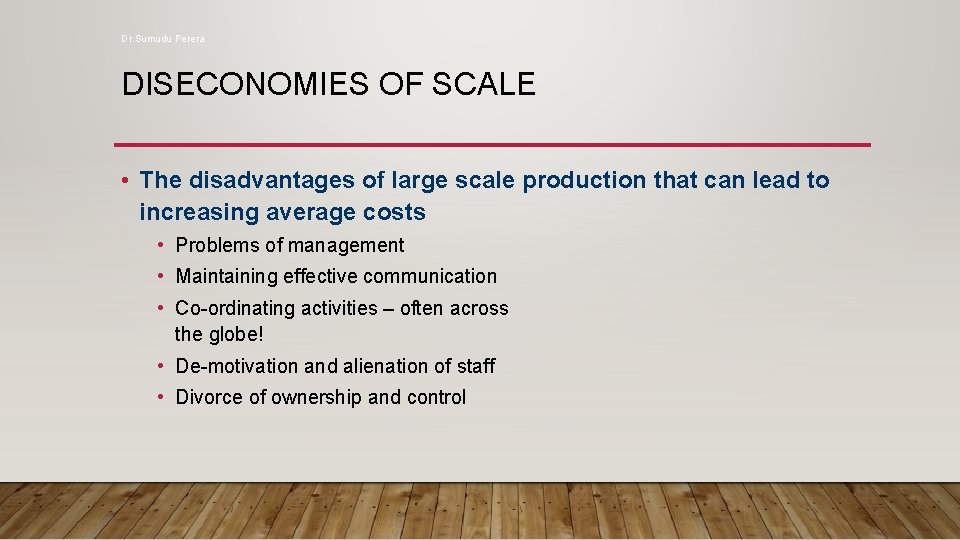 Dr. Sumudu Perera DISECONOMIES OF SCALE • The disadvantages of large scale production that