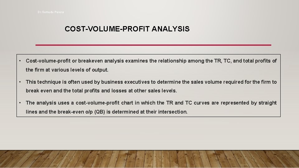 Dr. Sumudu Perera COST-VOLUME-PROFIT ANALYSIS • Cost-volume-profit or breakeven analysis examines the relationship among