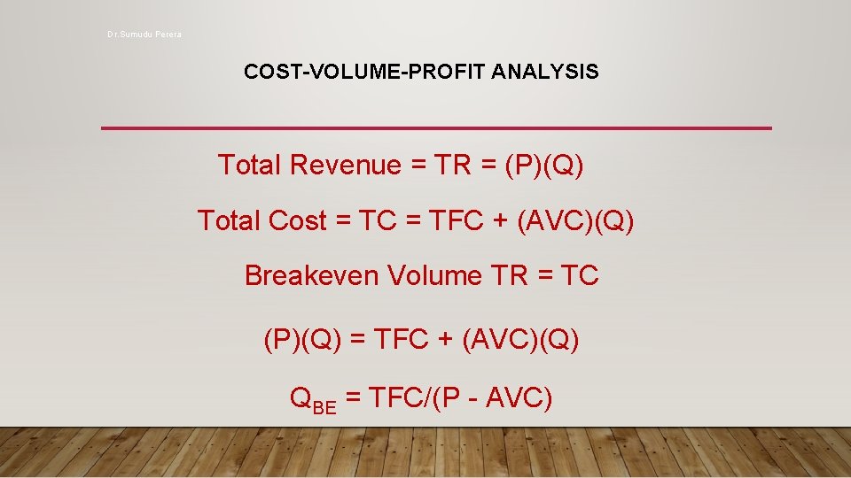 Dr. Sumudu Perera COST-VOLUME-PROFIT ANALYSIS Total Revenue = TR = (P)(Q) Total Cost =