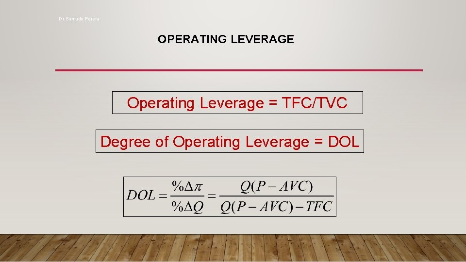 Dr. Sumudu Perera OPERATING LEVERAGE Operating Leverage = TFC/TVC Degree of Operating Leverage =
