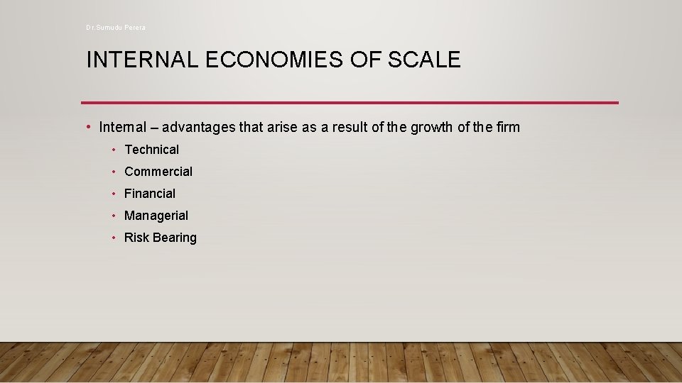 Dr. Sumudu Perera INTERNAL ECONOMIES OF SCALE • Internal – advantages that arise as