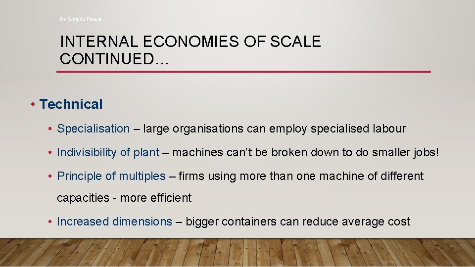 Dr. Sumudu Perera INTERNAL ECONOMIES OF SCALE CONTINUED… • Technical • Specialisation – large