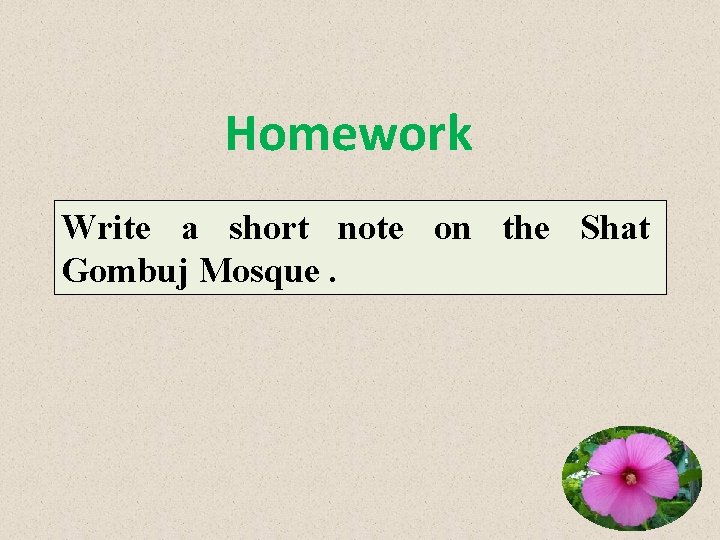 Homework Write a short note on the Shat Gombuj Mosque. 