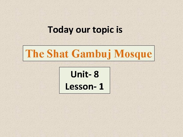 Today our topic is The Shat Gambuj Mosque Unit- 8 Lesson- 1 