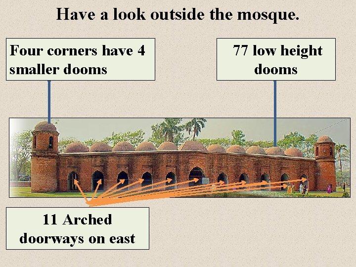 Have a look outside the mosque. Four corners have 4 smaller dooms 11 Arched
