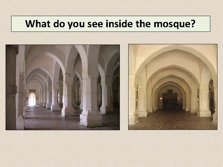 What do you see inside the mosque? 