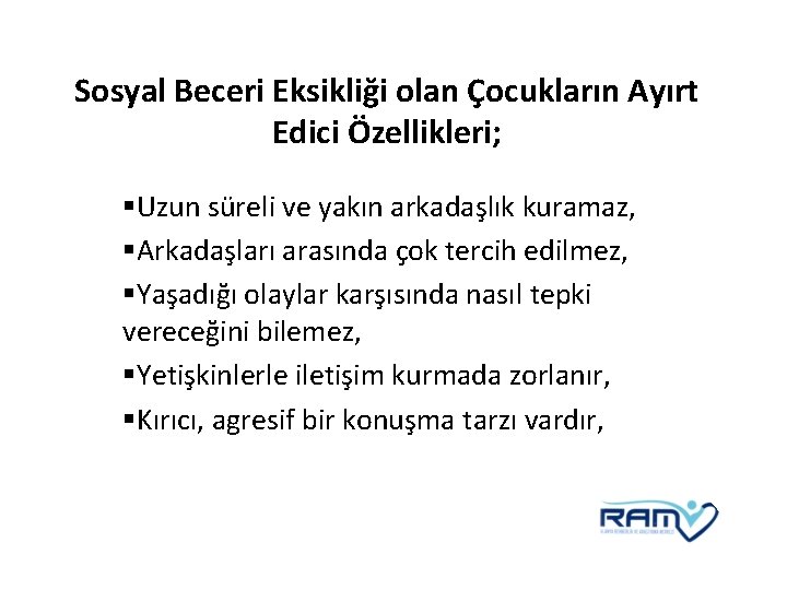 Sosyal Beceri Eksikliği olan Çocukların Ayırt Edici Özellikleri; §Uzun süreli ve yakın arkadaşlık kuramaz,