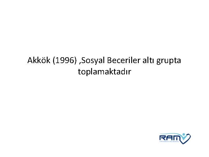 Akkök (1996) , Sosyal Beceriler altı grupta toplamaktadır 