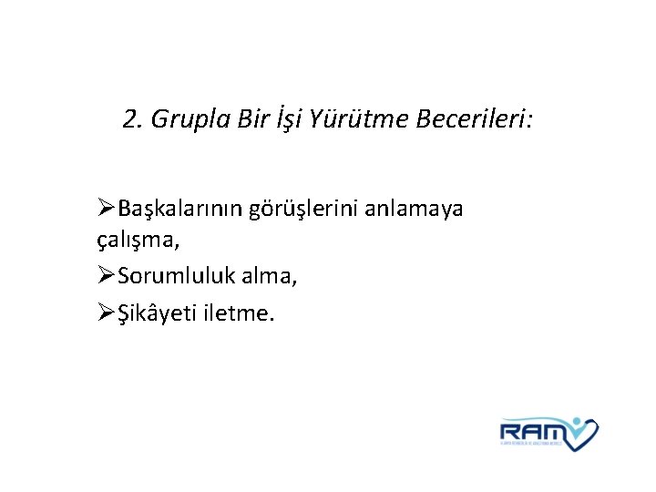 2. Grupla Bir İşi Yürütme Becerileri: ØBaşkalarının görüşlerini anlamaya çalışma, ØSorumluluk alma, ØŞikâyeti iletme.