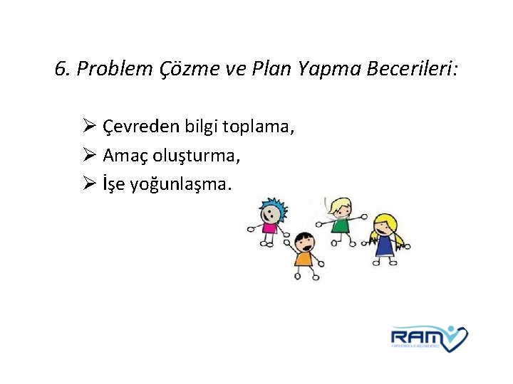 6. Problem Çözme ve Plan Yapma Becerileri: Ø Çevreden bilgi toplama, Ø Amaç oluşturma,