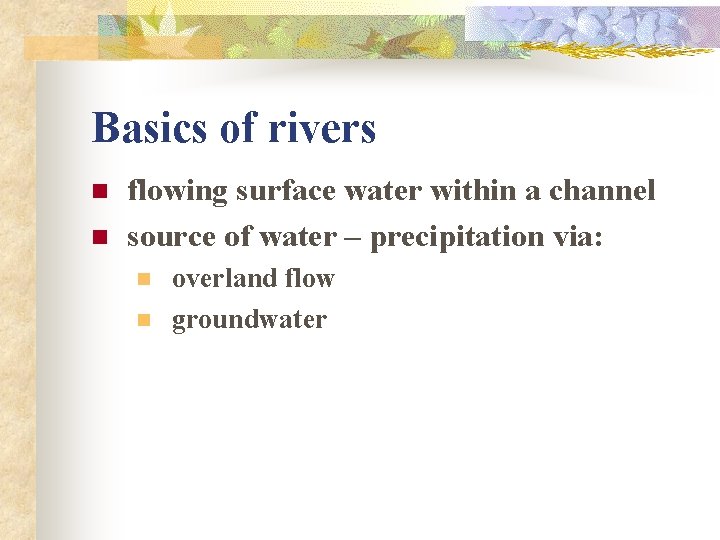 Basics of rivers n n flowing surface water within a channel source of water