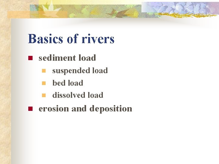 Basics of rivers n sediment load n n suspended load bed load dissolved load