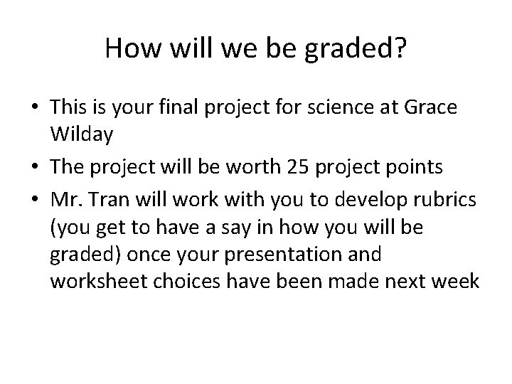 How will we be graded? • This is your final project for science at